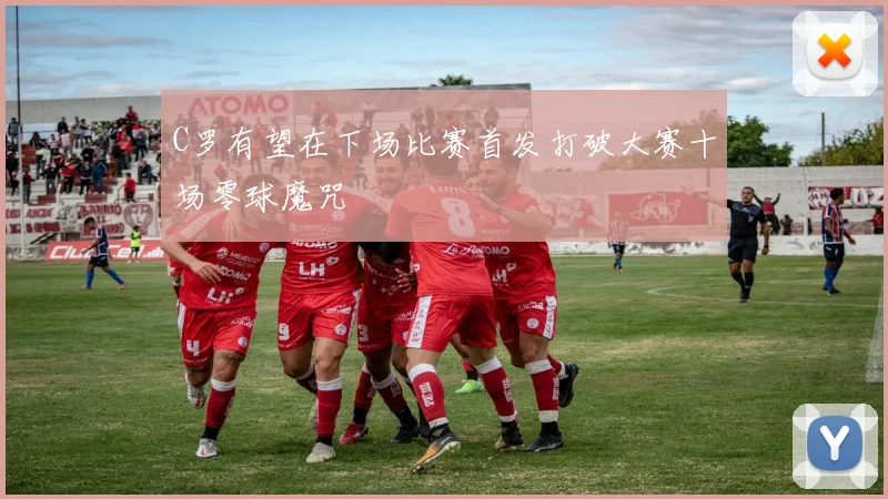 C罗有望在下场比赛首发打破大赛十场零球魔咒